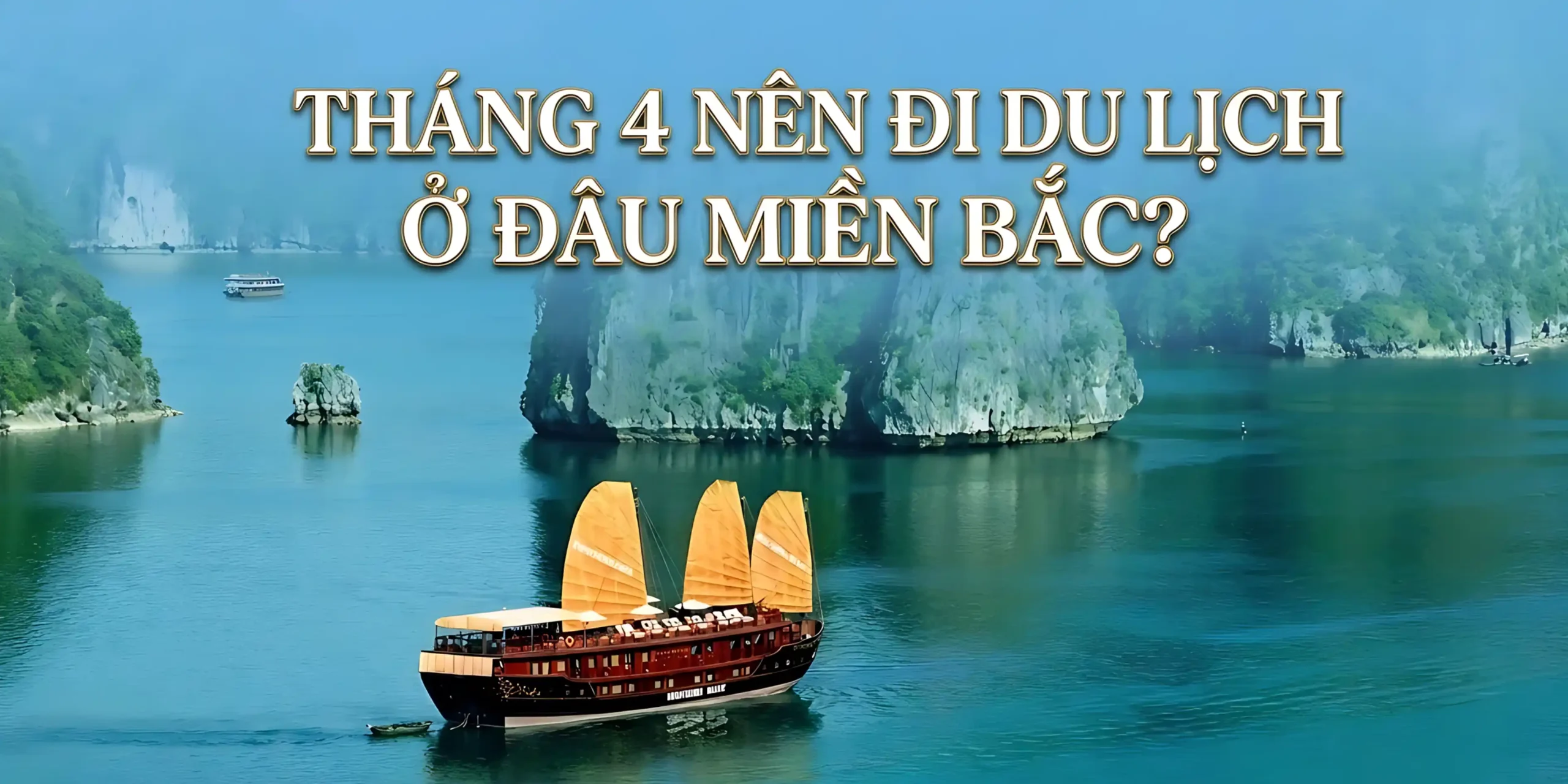Tháng 4 nên đi du lịch ở đâu miền Bắc? Top những điểm đến lý tưởng