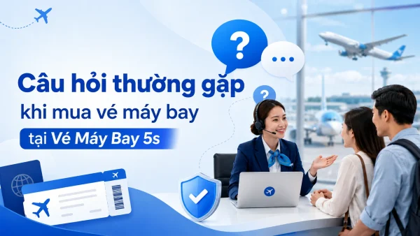 Câu hỏi thường gặp khi mua vé máy bay tại Vé Máy Bay 5s